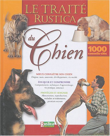 Le traité Rustica du chien : mieux connaître son chien, origine, races, anatomie, développement, vie