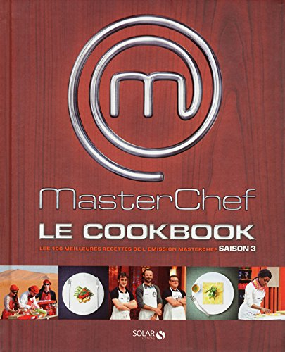 Masterchef, le cookbook : les 100 meilleures recettes de l'émission Masterchef saison 3
