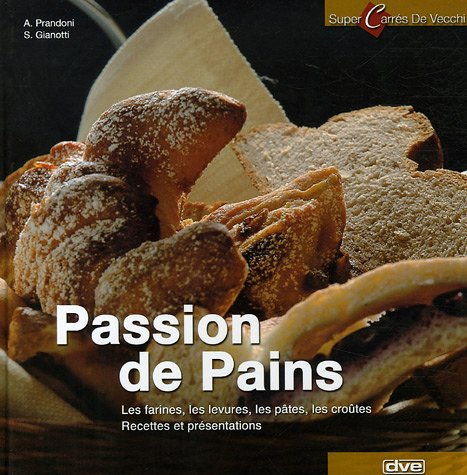 Passion de pains : les farines, les levures, les pâtes, les croûtes : recettes et présentations