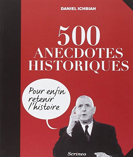 500 anecdotes historiques : pour enfin retenir l'histoire