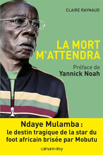 La mort m'attendra : Ndaye Mulamba, le destin tragique de la star du foot africain brisée par Mobutu