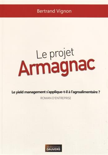 Le projet Armagnac : le yield management s'applique-t-il à l'agroalimentaire ? : roman d'entreprise