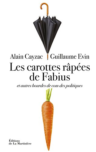 Les carottes râpées de Fabius : et autres bourdes de com des politiques