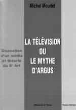 La télévision ou Le mythe d'Argus : dissection d'un média et théorie du 8e Art