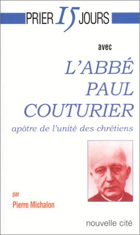 Prier 15 jours avec l'abbé Paul Couturier : apôtre de l'unité des chrétiens