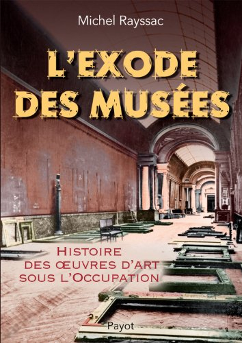 L'exode des musées : histoire des oeuvres d'art sous l'Occupation - Michel Rayssac