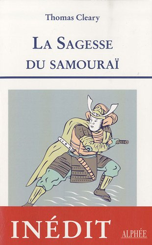 La sagesse du samouraï : les leçons de la culture guerrière du Japon : cinq textes classiques sur le