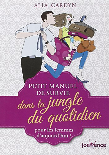 Petit manuel de survie dans la jungle du quotidien : pour les femmes d'aujourd'hui !