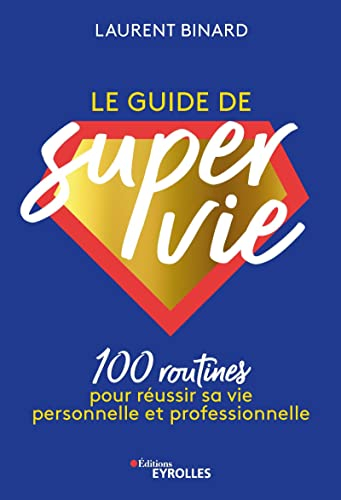 Le guide de super vie : 100 routines pour réussir sa vie personnelle et professionnelle