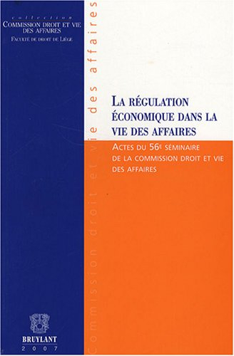 La régulation économique dans la vie des affaires : actes du 56e séminaire de la Commission Droit et