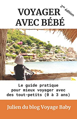 Voyager avec bébé: Le guide pratique des voyages et vacances avec des tout-petits (0 à 3 ans), près 