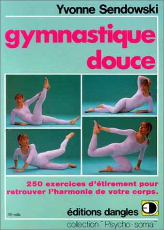 Gymnastique douce : 250 exercices d'étirement pour retrouver l'harmonie de votre corps