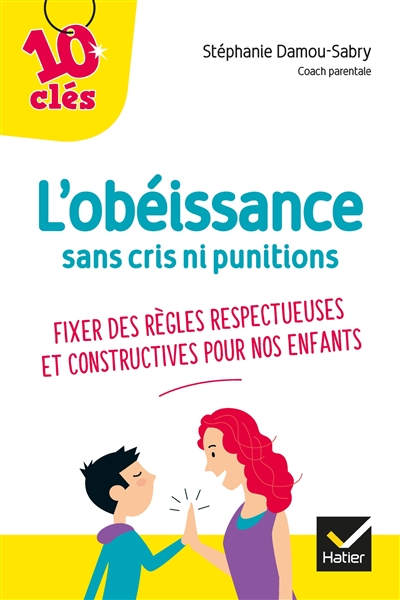 L'obéissance sans cris ni punitions : fixer des règles respectueuses et constructives pour nos enfan