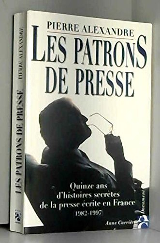 Les patrons de presse : quinze ans d'histoires secrètes de la presse écrite en France (1982-1997)