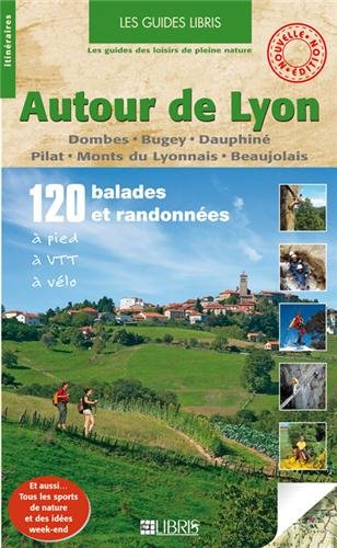 Autour de Lyon : Dombes, Bugey, Dauphiné, Pilat, Monts du Lyonnais, Beaujolais : 120 balades et rand