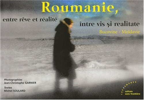 Roumanie, entre rêve et réalité : Bucovine-Moldavie. Roumanie, între vis si realitate