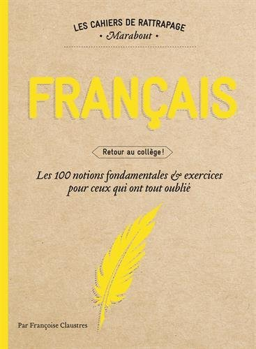 Français : retour au collège ! : les 100 notions fondamentales & exercices pour ceux qui ont tout ou