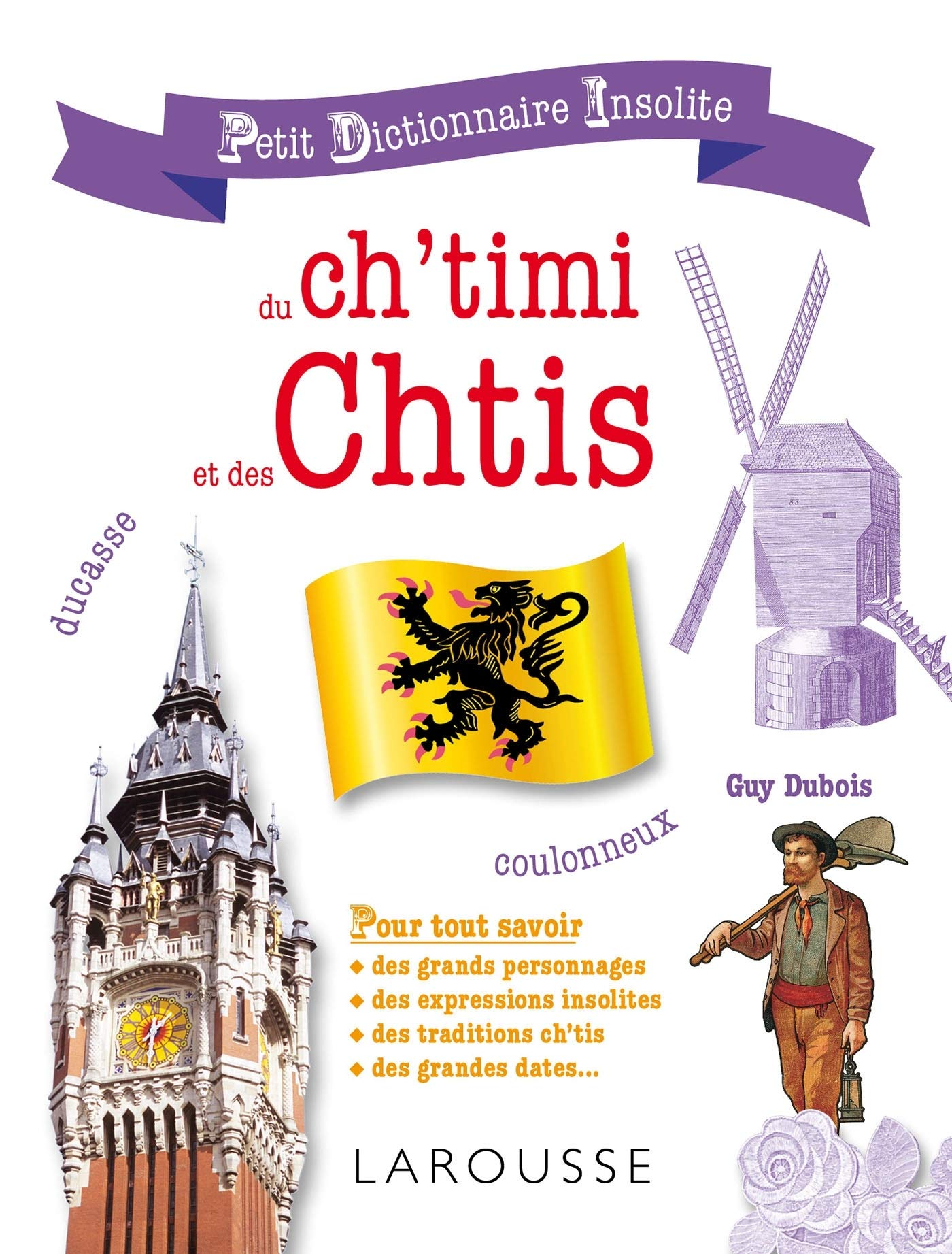 Petit dictionnaire insolite du ch'timi et des Chtis : pour tout savoir des grands personnages, des e