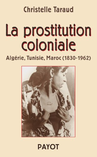 La prostitution coloniale : Algérie, Tunisie, Maroc : 1830-1962