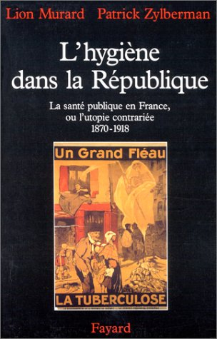 L'hygiène dans la République : la santé publique en France ou l'utopie contrariée (1870-1918)