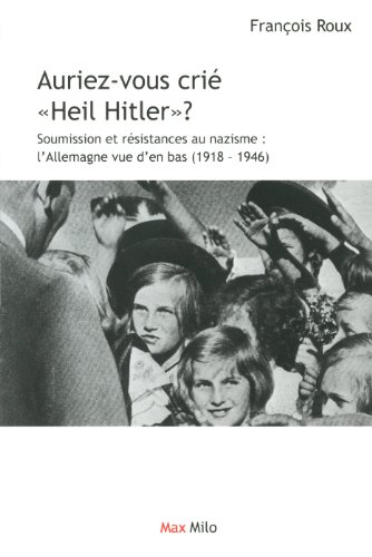 Auriez-vous crié Heil Hitler ? : soumission et résistances au nazisme : l'Allemagne vue d'en bas (19