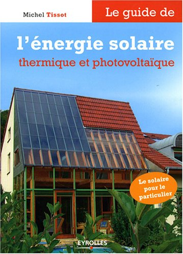 Le guide de l'énergie solaire thermique et photovoltaïque