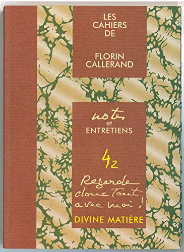 Les cahiers de Florin Callerand. Vol. 4. Notes et entretiens. Vol. 2. Regarde donc tout avec moi ! :