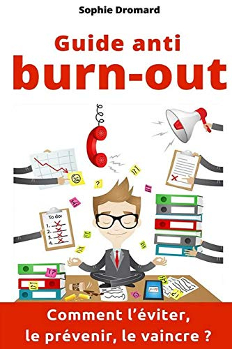 Guide Anti burn-out : Comment l?éviter, le prévenir, le vaincre ?
