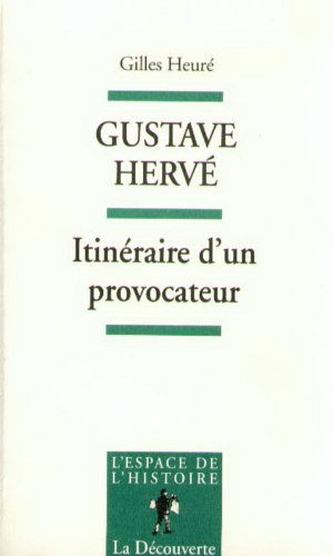 Gustave Hervé, itinéraire d'un provocateur : de l'antipatriotisme au pétainisme