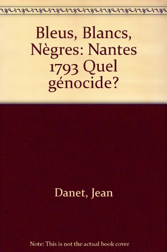Bleus, blancs, nègres : Nantes 1793, quel génocide ?