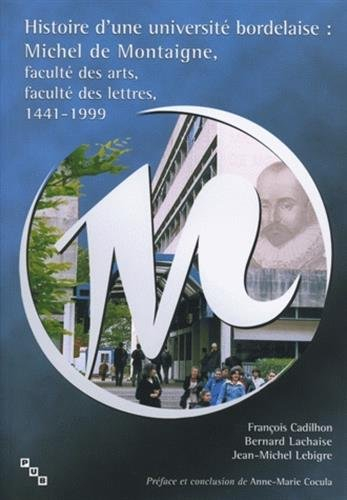 Histoire d'une université bordelaise : Michel de Montaigne, faculté des arts, faculté des lettres, 1