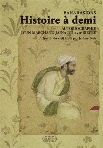 Histoire à demi : autobiographie d'un marchand jaina du XVIIe siècle