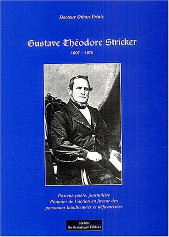 Gustave Théodore Stricker, 1807-1875 : pasteur, poète, journaliste : un pionnier de l'action sociale