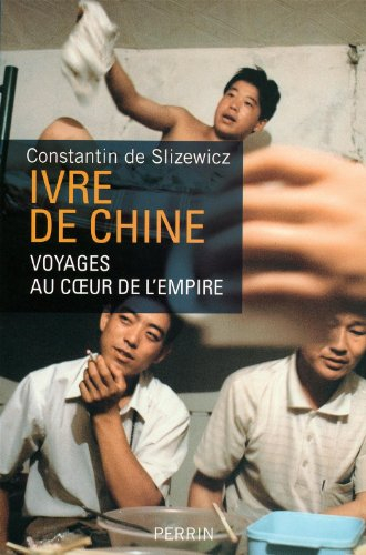 Ivre de Chine : voyages au coeur de l'Empire