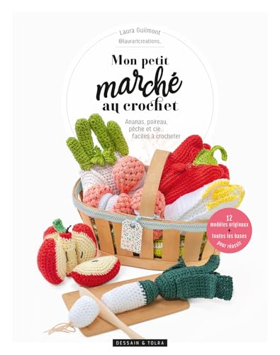 Mon petit marché au crochet : ananas, poireau, pêche et Cie... faciles à crocheter : 12 modèles orig