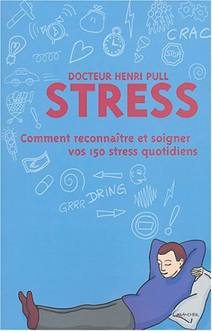 Stress : comment reconnaître et soigner vos 150 stress quotidiens