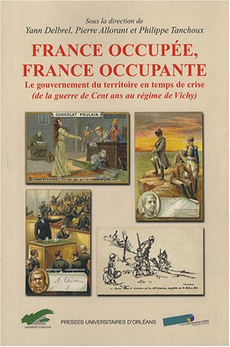 France occupée, France occupante: Le gouvernement du territoire en temps de crise (de la guerre de C