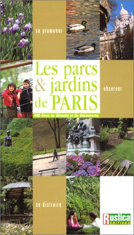 Les parcs et jardins de Paris : 400 lieux de détente et de découverte
