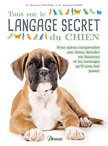 Tout sur le langage secret du chien : pour mieux comprendre son chien, décoder ses humeurs et les me
