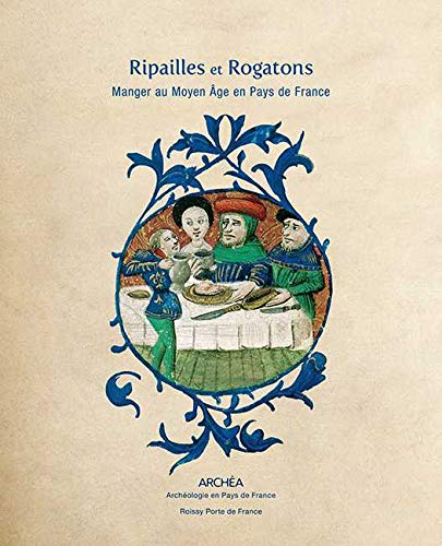 Ripailles et rogatons : manger au Moyen Age en pays de France : exposition, Roissy-en-France, Associ