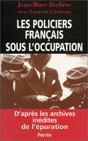 Les policiers français sous l'Occupation : d'après les archives inédites de l'épuration - Jean-Marc Berlière