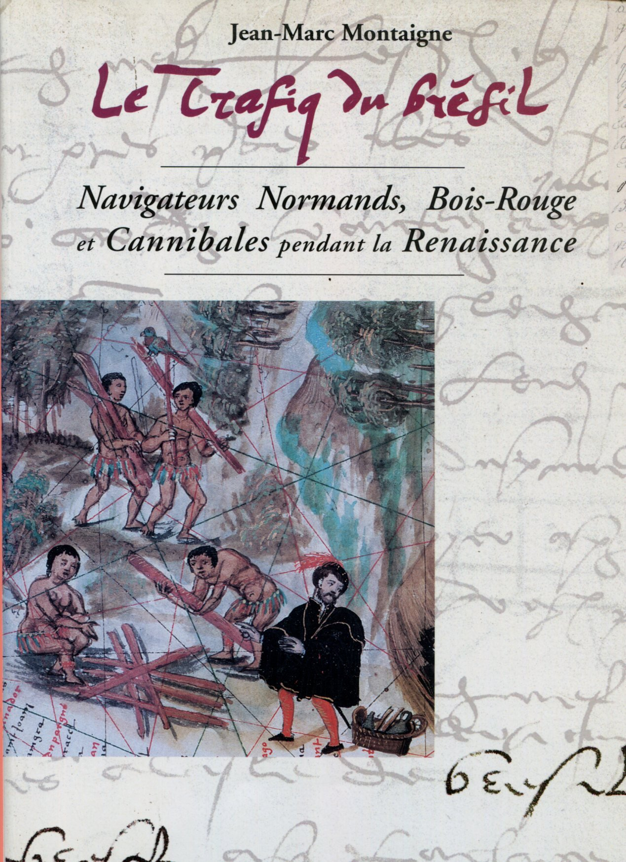 Le trafiq du Brésil : navigateurs normands, bois-rouge et cannibales pendant la Renaissance