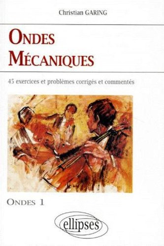 les ondes mécaniques : exercices et problèmes corrigés et commentés, posés à l'écrit et à l'oral des