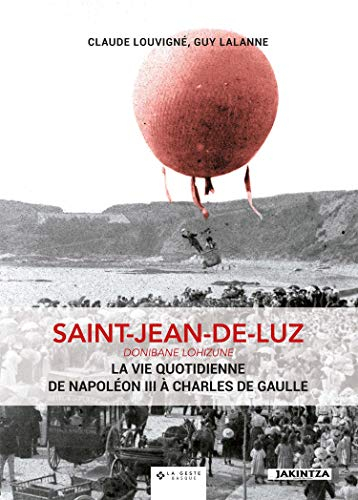 Saint-Jean-de-Luz : Donibane Lohizune : la vie quotidienne de Napoléon III à Charles de Gaulle