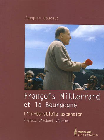 François Mitterrand et la Bourgogne : l'irrésistible ascension