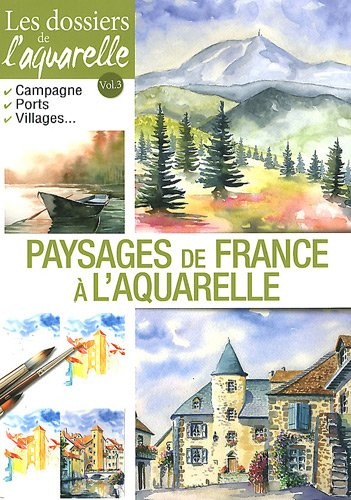 Les dossiers de l'aquarelle. Vol. 3. Paysages de France à l'aquarelle : campagnes, ports, villages..