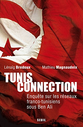Tunis connection : enquête sur les réseaux franco-tunisiens sous Ben Ali