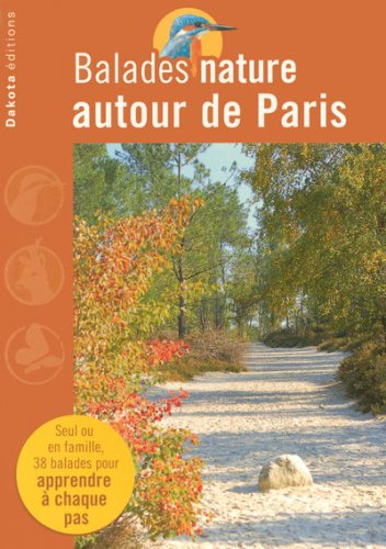 Balades nature autour de Paris : les plus beaux sites naturels : avec un guide pour observer les ani