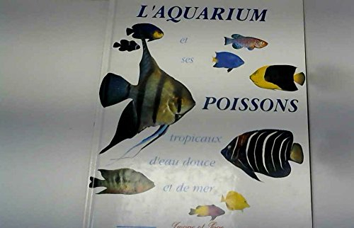 L'Aquarium et ses poissons : poissons tropicaux de mer et d'eau douce