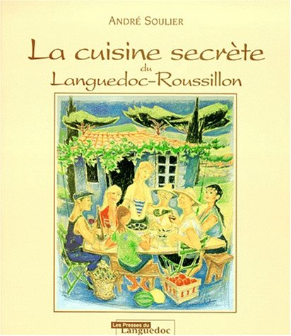 La cuisine secrète du Languedoc-Roussillon - André Soulier